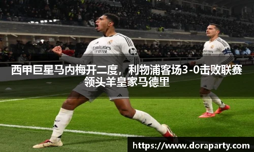 西甲巨星马内梅开二度，利物浦客场3-0击败联赛领头羊皇家马德里