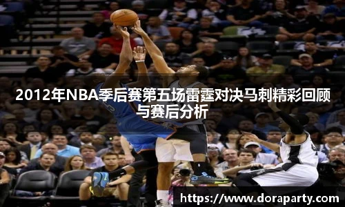 2012年NBA季后赛第五场雷霆对决马刺精彩回顾与赛后分析