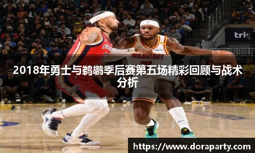 2018年勇士与鹈鹕季后赛第五场精彩回顾与战术分析