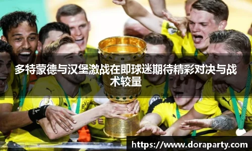 多特蒙德与汉堡激战在即球迷期待精彩对决与战术较量